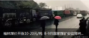 榆林煤價(jià)開(kāi)漲10-20元/噸 8-9月國(guó)家煤礦安監(jiān)局將對(duì)陜西、山西、內(nèi)蒙古等產(chǎn)地煤礦開(kāi)展大督查